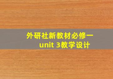 外研社新教材必修一unit 3教学设计